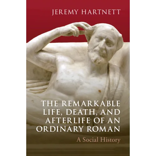 The Remarkable Life, Death, and Afterlife of an Ordinary Roman - Paperback