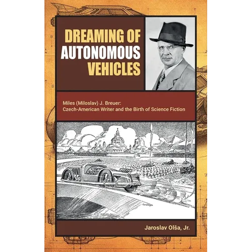 Dreaming of Autonomous Vehicles: Miloslav (Miles) J. Breuer: Czech-American Writer and the Birth of Science Fiction