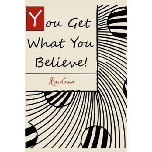 You Get What You Believe!: The Vital Key To Abundant Living That Most People Never Tell You