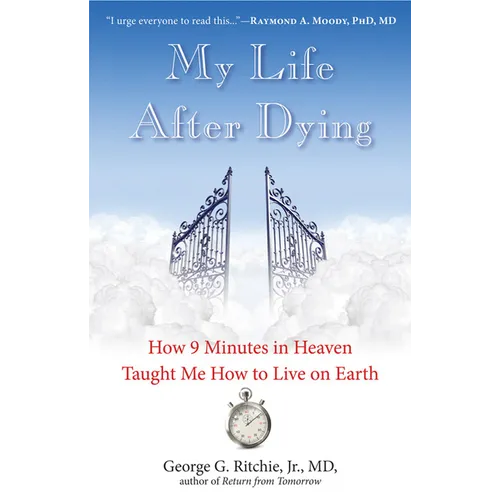 My Life After Dying: How 9 Minutes in Heaven Taught Me How to Live on Earth
