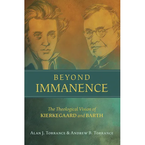 Beyond Immanence: The Theological Vision of Kierkegaard and Barth