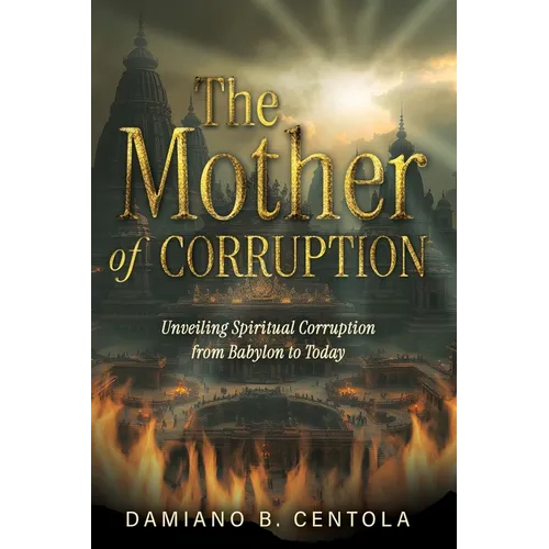 The Mother of Corruption: Unveiling Spiritual Corruption from Babylon to Today