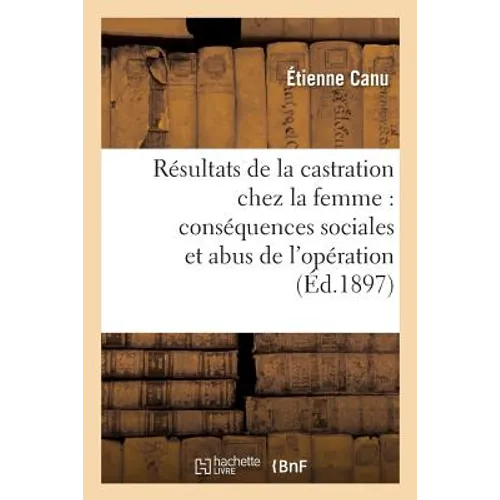 Résultats Thérapeutiques de la Castration Chez La Femme. Conséquences Sociales Et Abus d'Opération