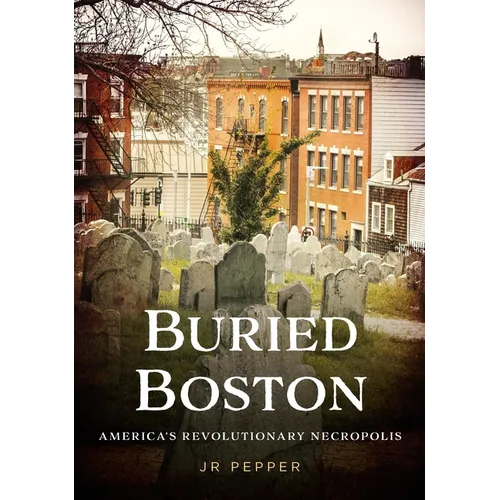 Buried Boston: America's Revolutionary Necropolis