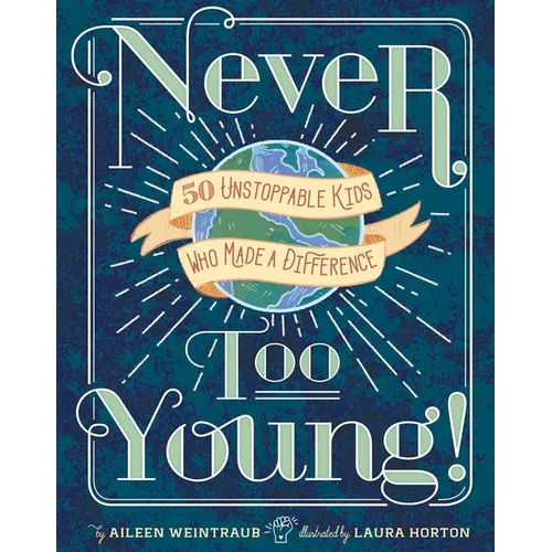 Never Too Young!: 50 Unstoppable Kids Who Made a Difference