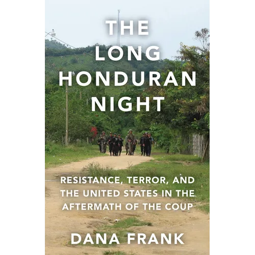 The Long Honduran Night: Resistance, Terror, and the United States in the Aftermath of the Coup