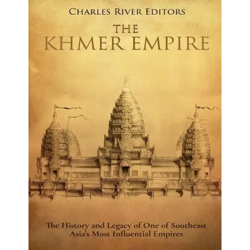 The Khmer Empire: The History and Legacy of One of Southeast Asia's Most Influential Empires