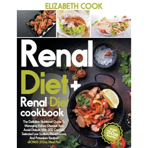 Renal Diet: The Definitive Nutritional Guide To Managing Kidney Disease And Avoid Dialysis With 200 Carefully Selected Low Sodium,