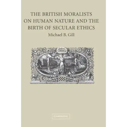 The British Moralists on Human Nature and the Birth of Secular Ethics