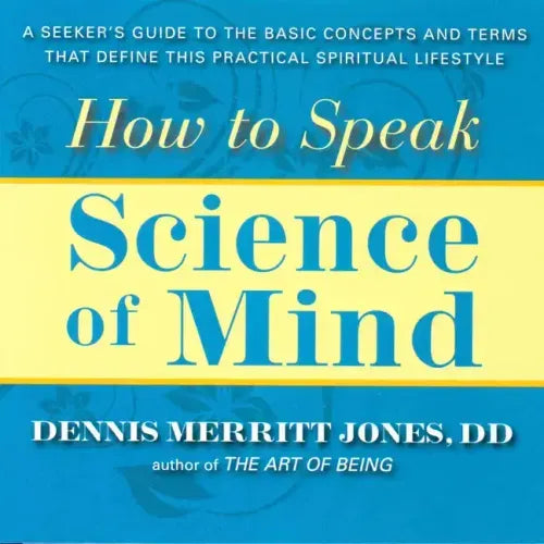 How to Speak Science of Mind: A Seeker's Guide to the Basic Concepts and Terms That Define This Practical Spiritual Lifestyle