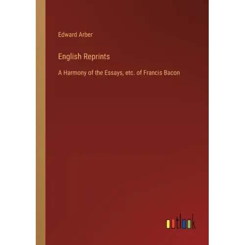 English Reprints: A Harmony of the Essays, etc. of Francis Bacon