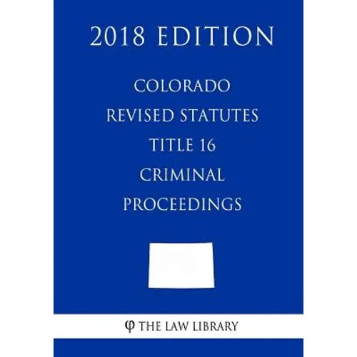 Colorado Revised Statutes - Title 16 - Criminal Proceedings (2018 Edition)