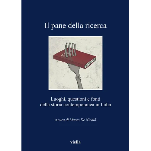 Il Pane Della Ricerca: Luoghi, Questioni E Fonti Della Storia Contemporanea in Italia
