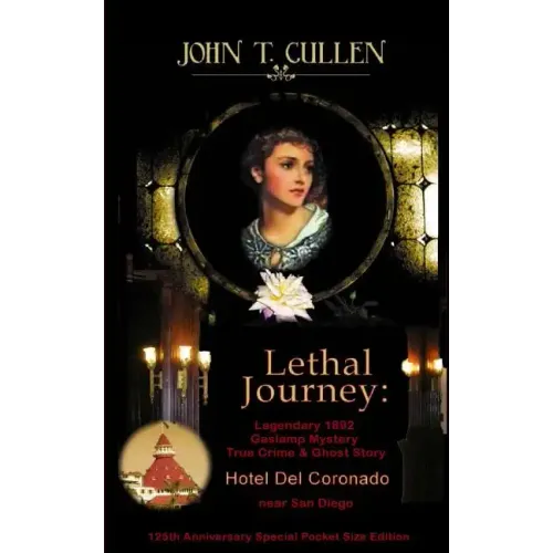 Lethal Journey: Legendary 1892 Gaslamp Mystery: True Crime & Ghost Story Hotel del Coronado near San Diego 125th Anniversary Special Pocket Size Editi