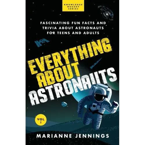Everything About Astronauts - Vol. 1: Fascinating Fun Facts and Trivia about Astronauts for Teens and Adults