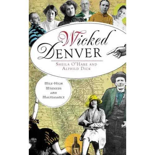 Wicked Denver: Mile-High Misdeeds and Malfeasance