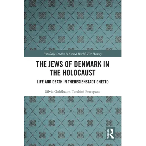 The Jews of Denmark in the Holocaust: Life and Death in Theresienstadt Ghetto