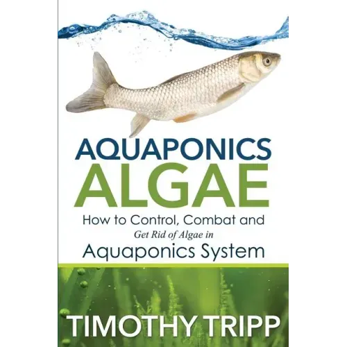 Aquaponics Algae: How to Control, Combat and Get Rid of Algae in Aquaponics System