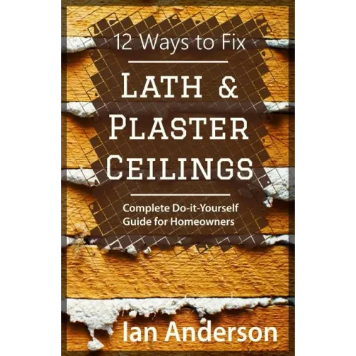 12 Ways to Fix Lath and Plaster Ceilings: Complete Do-it-Yourself Guide for Homeowners