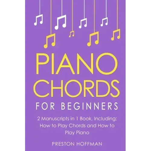 Piano Chords: For Beginners - Bundle - The Only 2 Books You Need to Learn Chords for Piano, Piano Chord Theory and Piano Chord Progressions Today