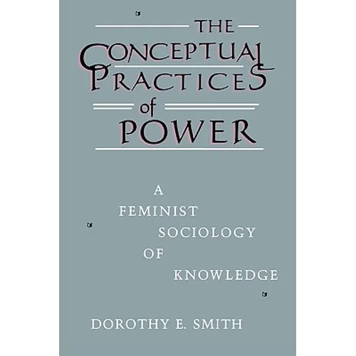 The Conceptual Practices Of Power: A Feminist Sociology of Knowledge