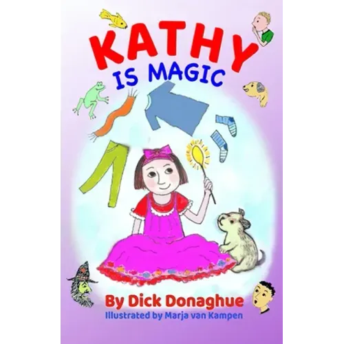 Kathy Is Magic: 7 Magical Adventure Stories with our feisty 9 yr old, Kathy, and her toy dog, Beany