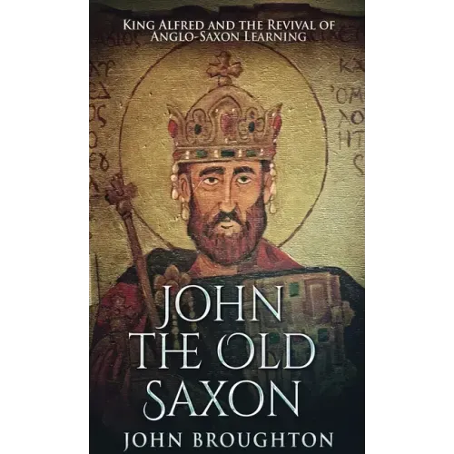 John The Old Saxon: King Alfred and the Revival of Anglo-Saxon Learning