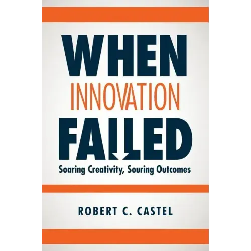 When Innovation Failed: Soaring Creativity, Souring Outcomes