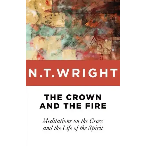 Crown and the Fire: Meditations on the Cross and the Life of the Spirit