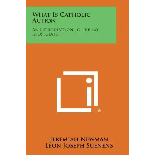 What Is Catholic Action: An Introduction to the Lay Apostolate