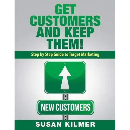 Get Customers and Keep Them!: Step by Step Guide to Target Marketing