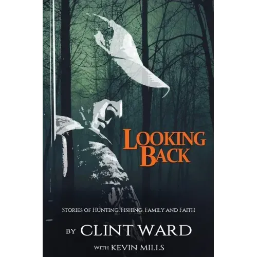 Looking Back: Stories of Hunting, Fishing, Family, and Faith