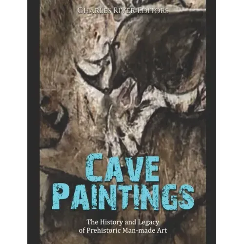 Cave Paintings: The History and Legacy of Prehistoric Man-made Art