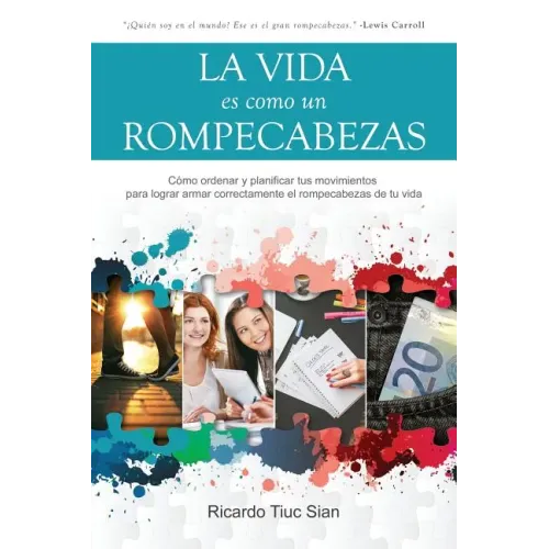 La Vida Es Como Un Rompecabezas: Cómo ordenar y planificar tus movimientos para lograr armar correctamente el rompecabezas de tu vida