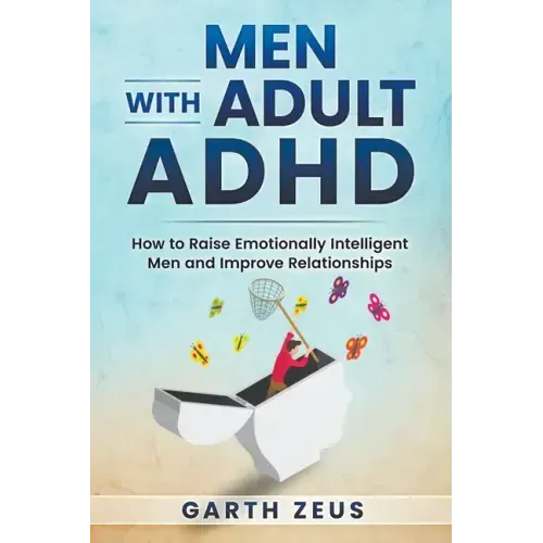 Men with Adult ADHD: How to Raise Emotionally Intelligent Men and Improve Relationships