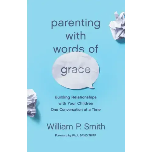 Parenting with Words of Grace: Building Relationships with Your Children One Conversation at a Time