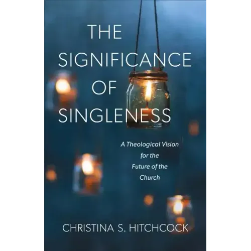 The Significance of Singleness: A Theological Vision for the Future of the Church