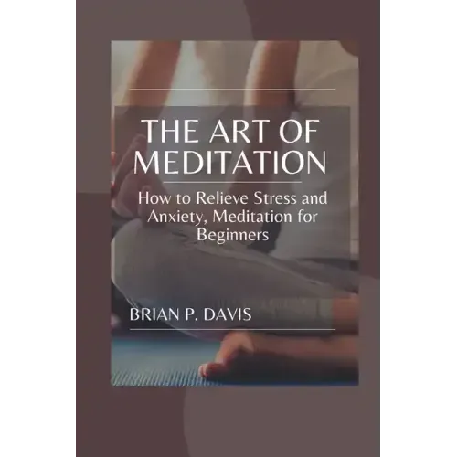 The Art of Meditation: Meditation for Beginners, How to Relieve Stress and Anxiety