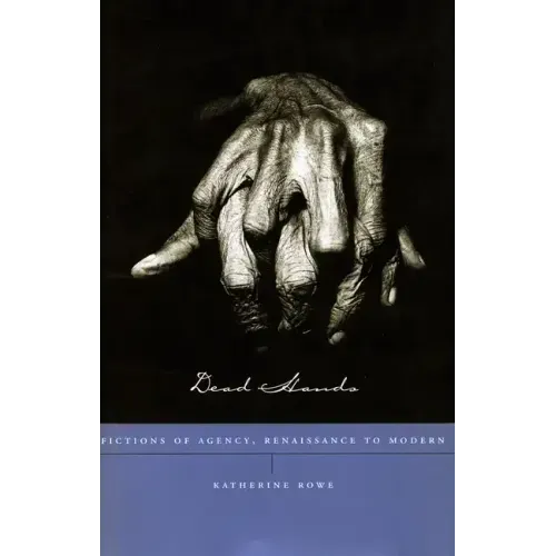 Dead Hands: Fictions of Agency, Renaissance to Modern