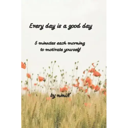 Every day is a good day: 5 minutes each morning to motivate yourself