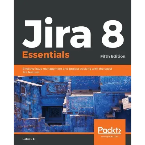 Jira 8 Essentials: Effective issue management and project tracking with the latest Jira features