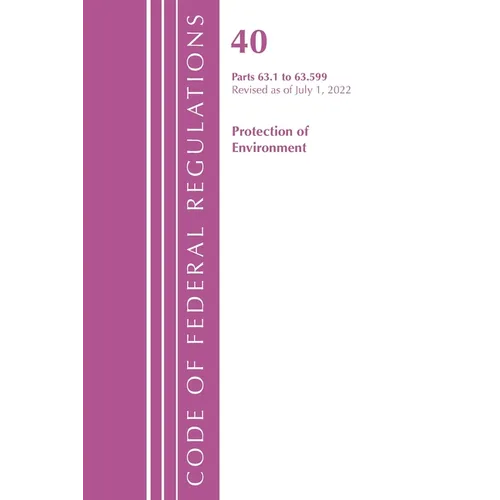 Code of Federal Regulations, Title 40 Protection of the Environment 63.1-63.599, Revised as of July 1, 2022