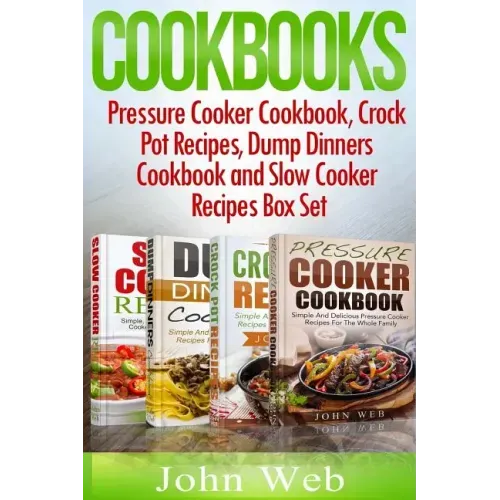 Cookbooks: Pressure Cooker Cookbook, Crock Pot Recipes, Dump Dinners Cookbook And Slow Cooker Recipes Box Set: 180+ Of The Most S