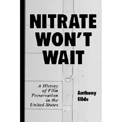 Nitrate Won't Wait: A History of Film Preservation in the United States