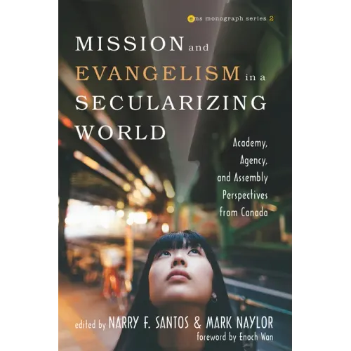 Mission and Evangelism in a Secularizing World: Academy, Agency, and Assembly Perspectives from Canada