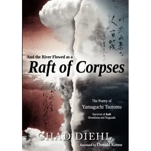 And the River Flowed as a Raft of Corpses: The Poetry of Yamaguchi Tsutomu, Survivor of Both Hiroshima and Nagasaki