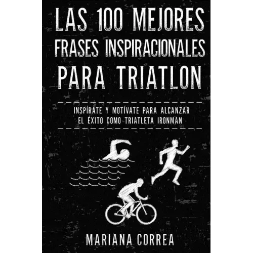 Las 100 MEJORES FRASES INSPIRACIONALES PARA TRIATLON: INSPIRATE y MOTIVATE PARA ALCANZAR EL EXITO COMO TRIATLETA IRONMAN
