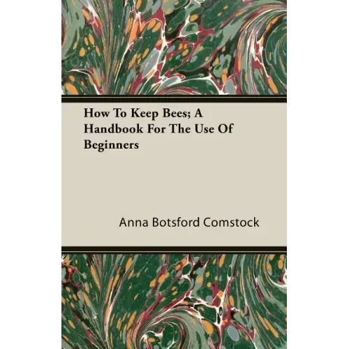 How To Keep Bees; A Handbook For The Use Of Beginners