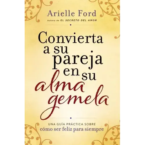 Convierta a Su Pareja En Su Alma Gemela: Una Guía Práctica Sobre Cómo Ser Feliz Para Siempre