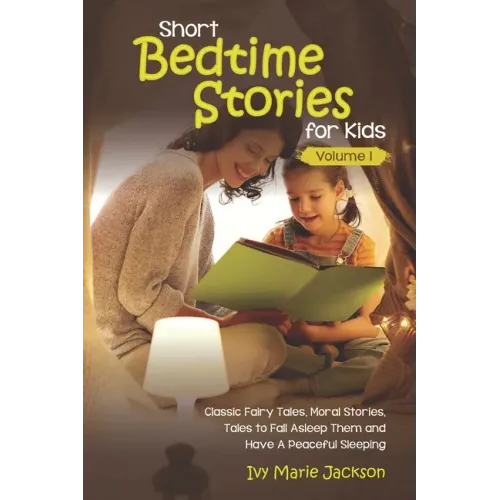 Short Bedtime Stories for Kids: Classic Fairy Tales, Moral Stories, Tales to Fall Asleep Them and Have a Peaceful Sleeping
